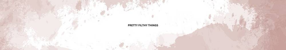 Pretty Filthy Things